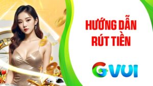 Hướng dẫn rút tiền GVUI